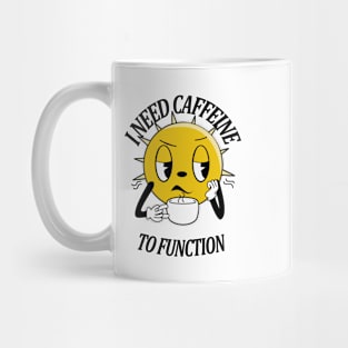 I need caffeine to function Mug